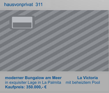 moderner Bungalow am Meer              La Victoria in exquisiter Lage in La Palmita    mit beheiztem Pool        Kaufpreis: 350.000,- €   hausvonprivat  311
