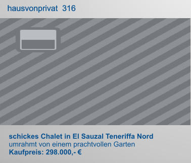 schickes Chalet in El Sauzal Teneriffa Nord umrahmt von einem prachtvollen Garten Kaufpreis: 298.000,- €   hausvonprivat  316