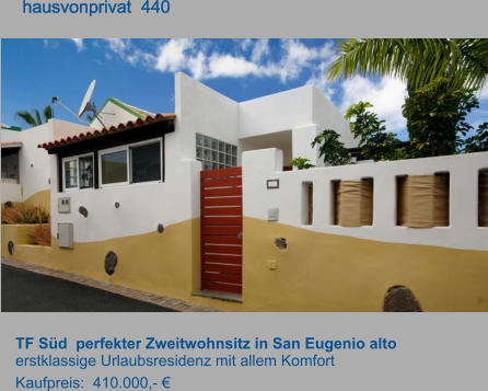 TF Süd  perfekter Zweitwohnsitz in San Eugenio alto  erstklassige Urlaubsresidenz mit allem Komfort Kaufpreis:  410.000,- €         hausvonprivat  440