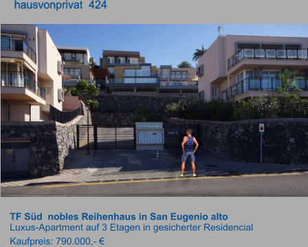 TF Süd  nobles Reihenhaus in San Eugenio alto  Luxus-Apartment auf 3 Etagen in gesicherter Residencial Kaufpreis: 790.000,- €        hausvonprivat  424