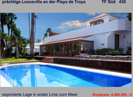 prächtige Luxusvilla an der Playa de Troya              TF Süd   430   exponierte Lage in erster Linie zum Meer   Kaufpreis: 4.200.000,- €